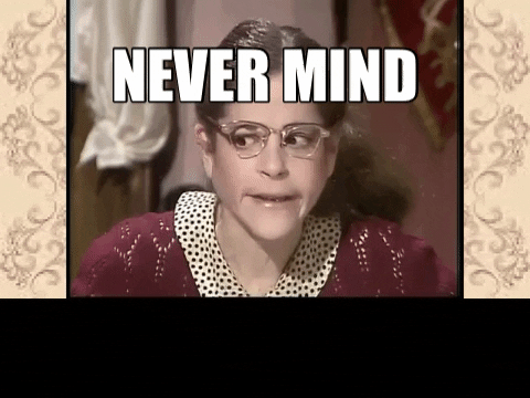 Never Mind.gif
