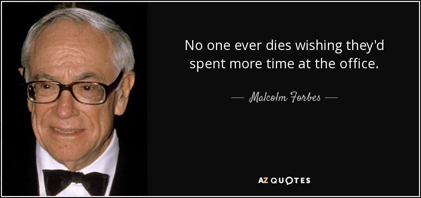 quote-no-one-ever-dies-wishing-they-d-spent-more-time-at-the-office-malcolm-forbes-141-92-21.jpg