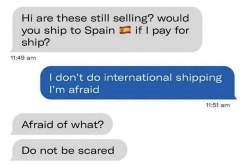 spain-if-pay-ship-1149-am-dont-do-international-shipping-afraid-afraid-do-not-be-scared-1151-am.jpeg