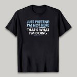 Just-Pretend-Im-Not-Here-Funny-T-Shirt-mockup.jpg